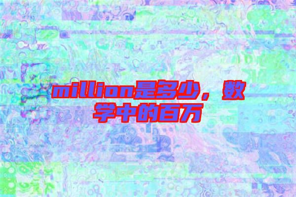 million是多少，數(shù)學中的百萬