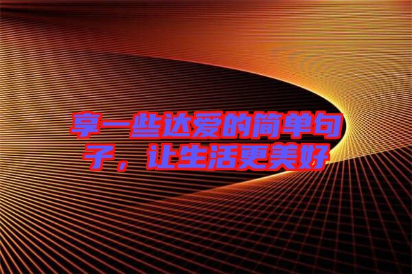 享一些達愛的簡單句子，讓生活更美好