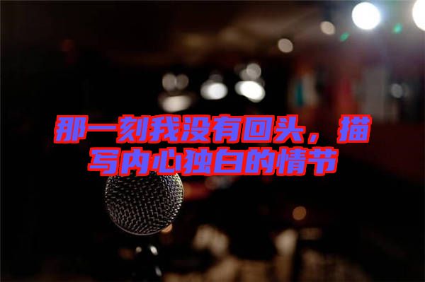 那一刻我沒有回頭，描寫內(nèi)心獨白的情節(jié)
