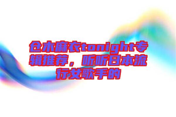 倉木麻衣tonight專輯推薦，聽聽日本流行女歌手的
