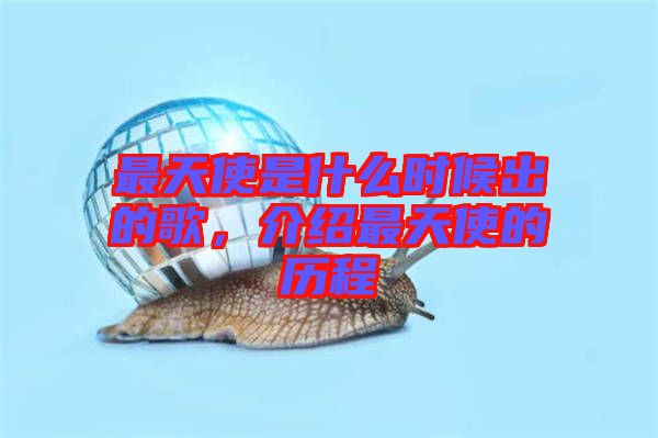 最天使是什么時候出的歌，介紹最天使的歷程