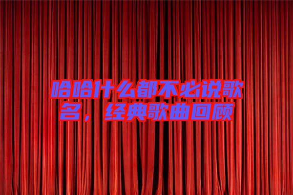 哈哈什么都不必說歌名，經典歌曲回顧