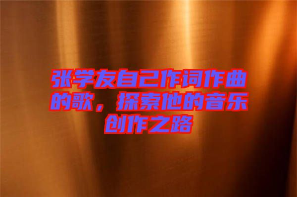 張學友自己作詞作曲的歌，探索他的音樂創作之路