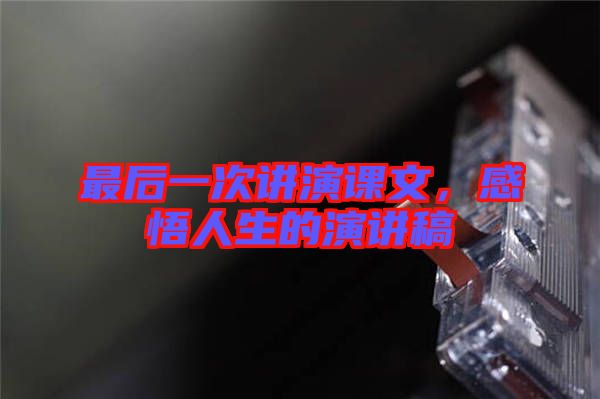 最后一次講演課文，感悟人生的演講稿