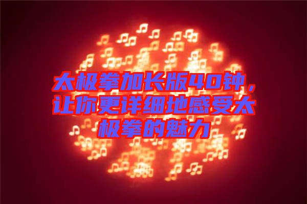 太極拳加長版40鐘，讓你更詳細地感受太極拳的魅力