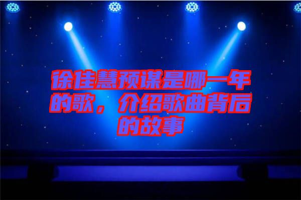 徐佳慧預謀是哪一年的歌，介紹歌曲背后的故事