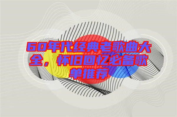 60年代經典老歌曲大全，懷舊回憶必備歌單推薦