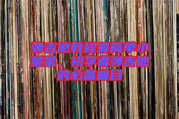 彈吉他教程最簡單小星星，初學者彈吉他的必備曲目