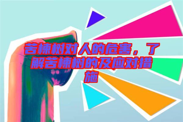 苦楝樹對人的危害，了解苦楝樹的及應對措施