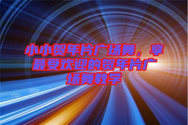 小小賀年片廣場舞，享最受歡迎的賀年片廣場舞教學(xué)
