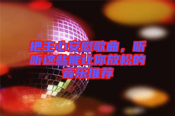 把主心安慰歌曲，聽聽這些能讓你放松的音樂推薦