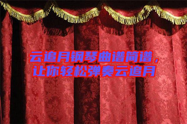 云追月鋼琴曲譜簡(jiǎn)譜，讓你輕松彈奏云追月