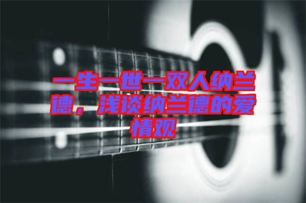 一生一世一雙人納蘭德，淺談納蘭德的愛情觀