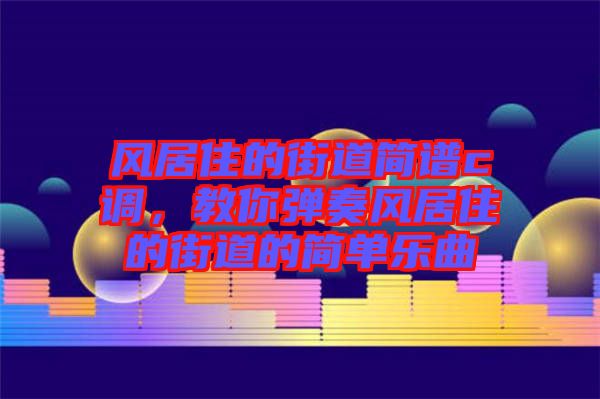 風居住的街道簡譜c調，教你彈奏風居住的街道的簡單樂曲