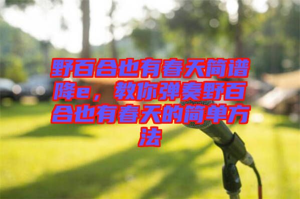 野百合也有春天簡(jiǎn)譜降e，教你彈奏野百合也有春天的簡(jiǎn)單方法