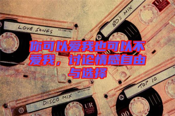 你可以愛我也可以不愛我，討論情感自由與選擇