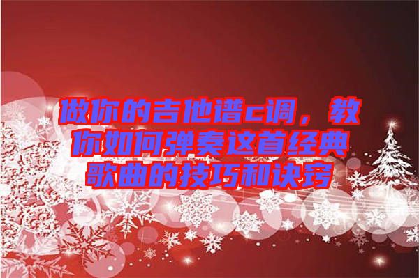 做你的吉他譜c調，教你如何彈奏這首經典歌曲的技巧和訣竅