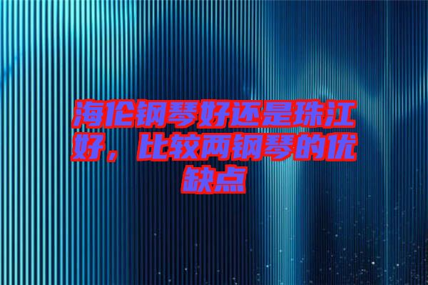 海倫鋼琴好還是珠江好，比較兩鋼琴的優缺點