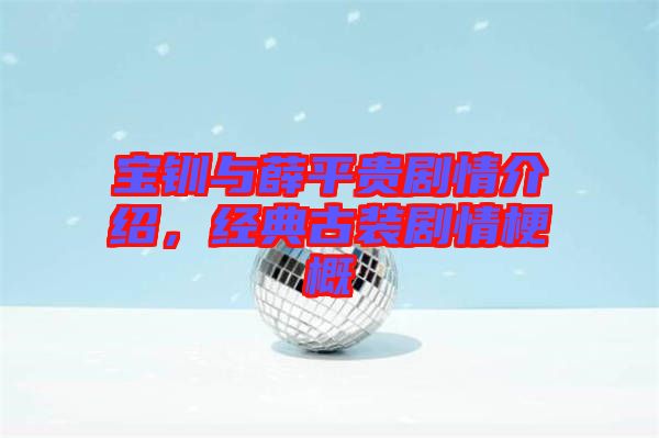 寶釧與薛平貴劇情介紹，經典古裝劇情梗概