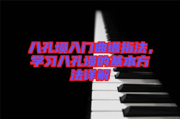 八孔塤入門(mén)曲譜指法，學(xué)習(xí)八孔塤的基本方法詳解