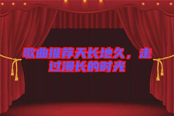 歌曲推薦天長地久，走過漫長的時光