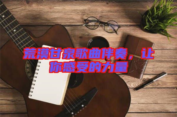 荒漠甘泉歌曲伴奏，讓你感受的力量