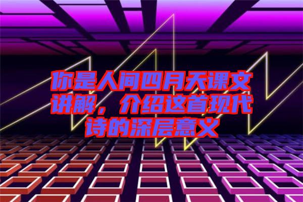 你是人間四月天課文講解，介紹這首現代詩的深層意義