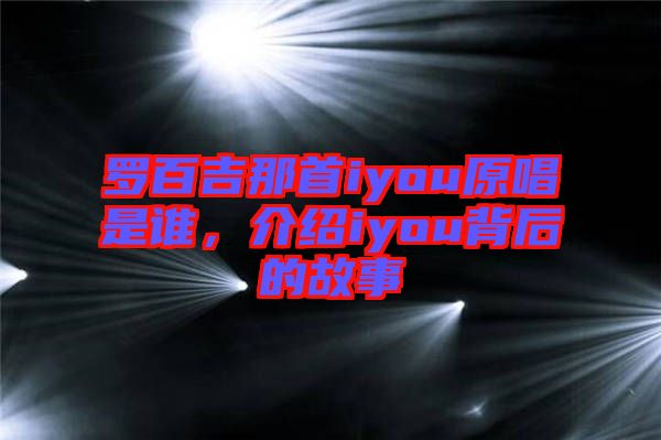 羅百吉那首iyou原唱是誰，介紹iyou背后的故事