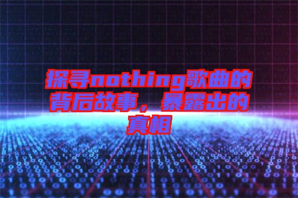 探尋nothing歌曲的背后故事，暴露出的真相