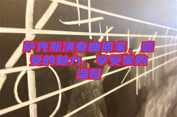 薩克斯演奏曲回家，感受的魅力，享受家的溫馨