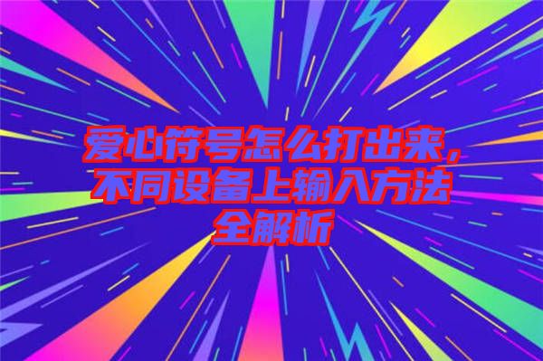 愛心符號怎么打出來，不同設備上輸入方法全解析