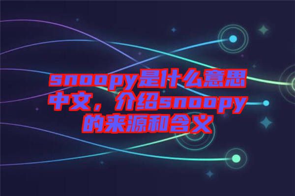 snoopy是什么意思中文，介紹snoopy的來源和含義