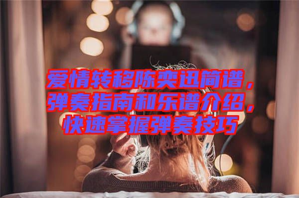 愛情轉移陳奕迅簡譜，彈奏指南和樂譜介紹，快速掌握彈奏技巧