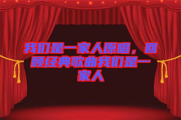 我們是一家人原唱，回顧經典歌曲我們是一家人