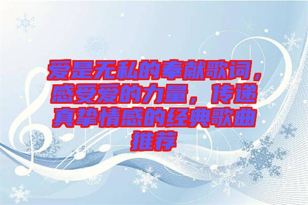 愛是無私的奉獻歌詞，感受愛的力量，傳遞真摯情感的經典歌曲推薦