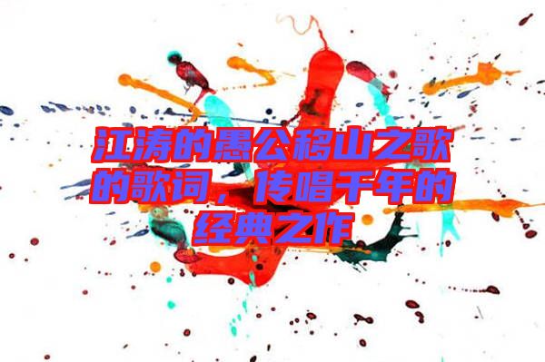 江濤的愚公移山之歌的歌詞，傳唱千年的經典之作