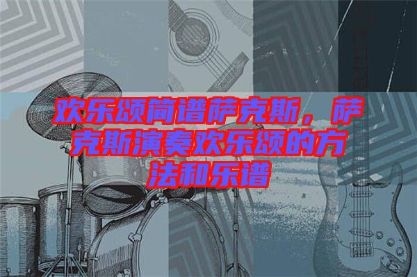 歡樂頌簡(jiǎn)譜薩克斯，薩克斯演奏歡樂頌的方法和樂譜