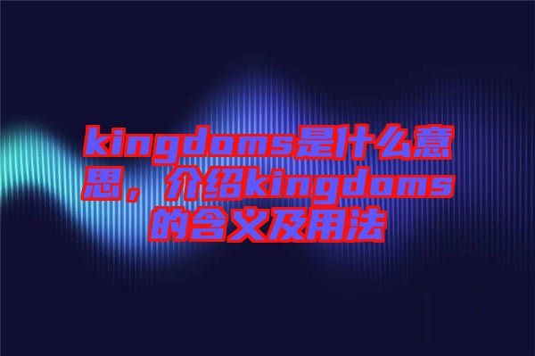 kingdoms是什么意思，介紹kingdoms的含義及用法