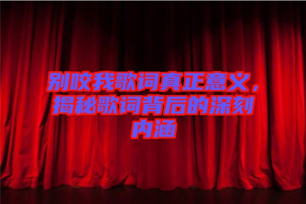 別咬我歌詞真正意義，揭秘歌詞背后的深刻內涵