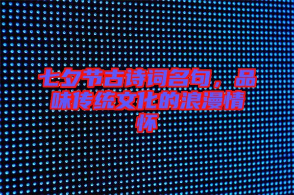 七夕節古詩詞名句，品味傳統文化的浪漫情懷