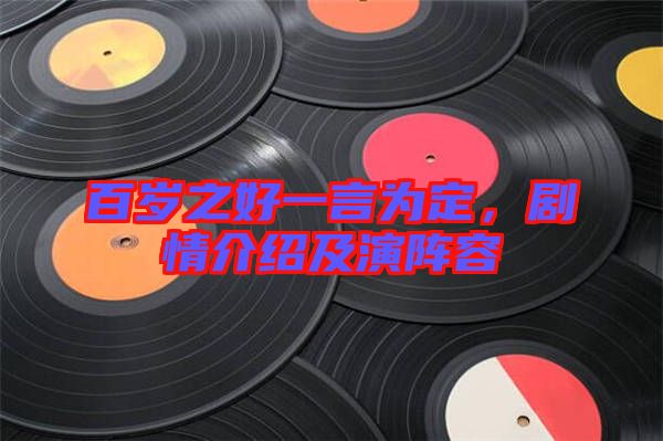 百歲之好一言為定，劇情介紹及演陣容