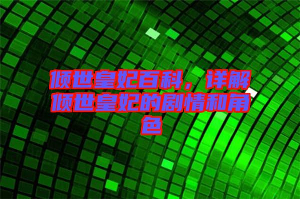 傾世皇妃百科，詳解傾世皇妃的劇情和角色