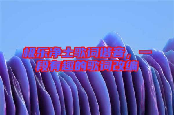 極樂凈土歌詞諧音，一段有趣的歌詞改編