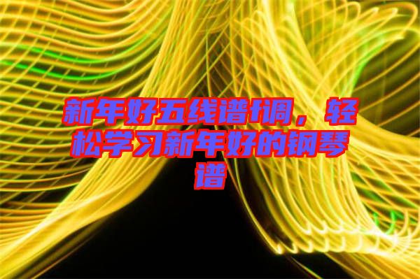 新年好五線(xiàn)譜f調(diào)，輕松學(xué)習(xí)新年好的鋼琴譜