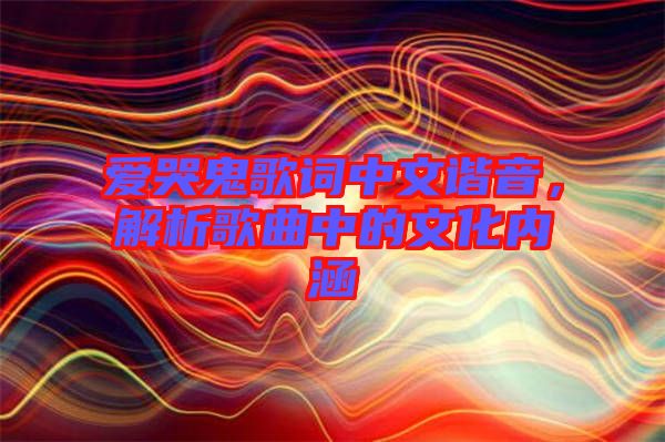 愛哭鬼歌詞中文諧音，解析歌曲中的文化內涵