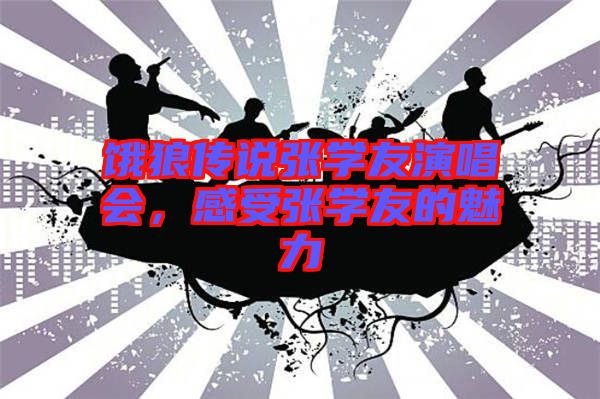 餓狼傳說張學(xué)友演唱會(huì)，感受張學(xué)友的魅力