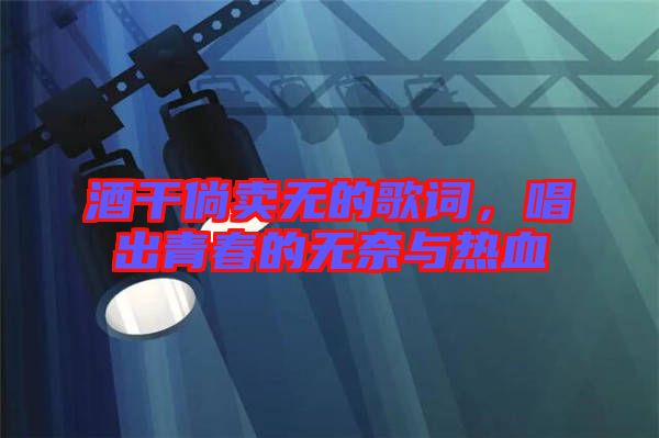 酒干倘賣無的歌詞，唱出青春的無奈與熱血