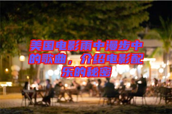 美國電影雨中漫步中的歌曲，介紹電影配樂的秘密