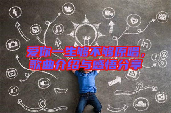 愛你一生夠不夠原唱，歌曲介紹與感悟分享