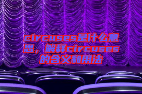 circuses是什么意思，解釋circuses的含義和用法
